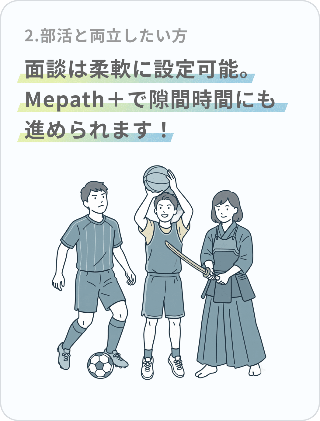部活と両立したい方 — 面談は柔軟に設定可能。Mepath+で隙間時間にも進められます!